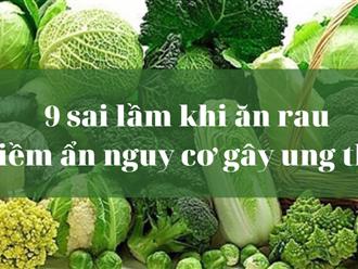 9 sai lầm nguy hiểm khi ăn rau người Việt hay mắc phải, dừng ngay nếu không muốn tuổi thọ suy giảm